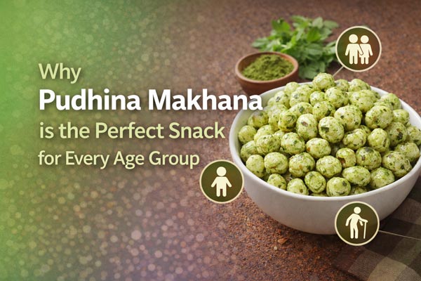 Why Pudina Makhana is the Perfect Snack for Every Age Group